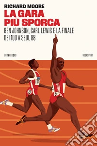 La gara più sporca. Ben Johnson, Carl Lewis e la finale dei 100 a Seul 88 libro