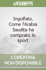 Ingolfato. Come l'Arabia Saudita ha comprato lo sport libro