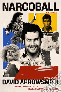Narcoball. Amore, morte e calcio nella Colombia di Escobar libro