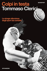 Colpi in testa. La strage silenziosa degli sport da contatto libro