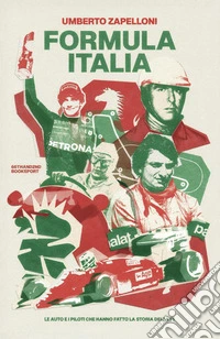 Formula Italia. Le auto e i piloti che hanno fatto la storia della F1