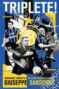 Triplete! Mourinho, Moratti e un anno indimenticabile libro