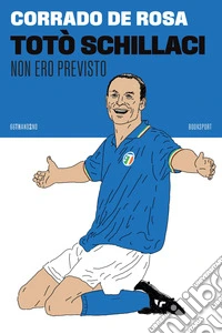 Totò Schillaci. Non ero previsto libro