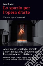 Lo spazio per l'opera d'arte. Allestimento, custodia, imballo e movimentazione di opere d'arte. Esposizione e architettura libro