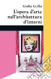 L'opera d'arte nell'architettura d'interni libro