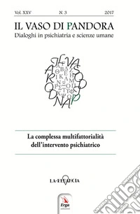 Il vaso di Pandora. Dialoghi in psichiatria e scienze umane (2018). Vol. 3: La complessa multifattorialità dell'intervento psichiatrico libro