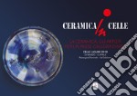 Ceramica in Celle 2018. La ceramica, gli artisti per un paese galleria d'arte. Catalogo della mostra (Celle Ligure, 24 marzo-8 aprile 2018). Ediz. illustrata libro