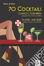 70 cocktails. Classici e con birra. Preparazione, storia e aneddoti-Classic and beer. Mixing, history and anecdotes libro