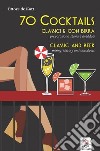 70 cocktails. Classici e con birra. Preparazione, storia e aneddoti-Classic and beer. Mixing, history and anecdotes libro di Katt Ettore de