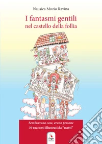 I fantasmi gentili nel castello della follia. Ediz. a colori libro