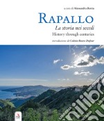 Rapallo. La storia nei secoli. Tesori e tradizioni della città e del suo territorio. Ediz. italiana e inglese libro