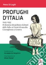 Profughi d'Italia. 1943-1955. Il dramma dei giuliano-dalmati dalle foibe ai Centri di raccolta. L'accoglienza a Genova libro