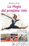 La magia del prossimo volo. Ginnastica artistica, la passione tiene vivo il sogno libro