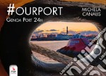 #Ourport. Genoa Port 24h. Ediz. illustrata libro