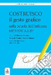 Costruisco il gesto grafico nella Scuola dell'infanzia. Metodo A.E.D. libro