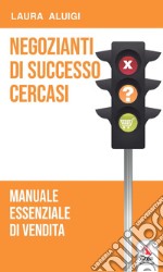 Negozianti di successo cercasi. Manuale essenziale di vendita libro