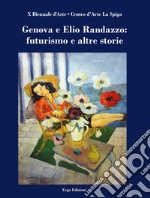 Genova e Elio Randazzo: futurismo e altre storie. Ediz. illustrata