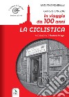 La ciclistica. In viaggio da 100 anni libro