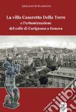 La villa Casaretto Della Torre e l'urbanizzazione del colle di Carignano a Genova libro