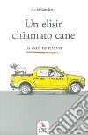 Un elisir chiamato cane. Io con te rivivo libro di Ronchetti Carlo