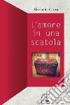 L'amore in una scatola libro di Carrea Alessandra