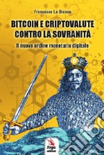 Bitcoin e criptovalute contro la sovranità. Il nuovo ordine monetario digitale