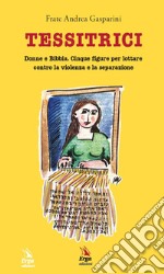 Tessitrici. Donne e Bibbia. Cinque figure per lottare contro la violenza e la separazione libro