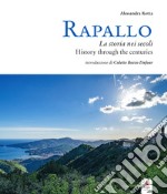 Rapallo. La storia nei secoli. Tesori e tradizioni della città e del suo territorio. Ediz. italiana e inglese libro