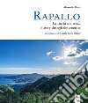 Rapallo. La storia nei secoli. Tesori e tradizioni della città e del suo territorio. Ediz. italiana e inglese libro di Rotta A. (cur.)