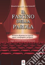 Il fascino della parola. Il teatro di prosa in Liguria spazi, compagnie, progetti. Con Contenuto digitale per accesso on line