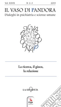 Il vaso di Pandora. Dialoghi in psichiatria e scienze umane (2019). Vol. 27: La ricerca, il gioco, la relazione libro