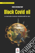 Black Covid oil. Le mani sulla ricchezza mondiale dell'oro nero libro