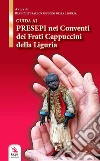 Guida ai presepi nei conventi dei frati cappuccini. Storia, luoghi, tradizione e curiosità in Liguria libro