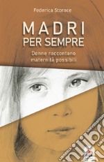 Madri per sempre. Donne raccontano maternità possibili libro