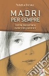 Madri per sempre. Donne raccontano maternità possibili libro di Storace Federica