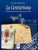 La centuriona. Un'inedita storia tra Genova e Gavi libro