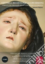 Ventimila reliquie per la conversione-Twenty-five thousand relics for divine conversion. Il Santuario della Madonnetta di Genova, i suoi segreti numerologici, il presepe e le statue del Maragliano. Ediz. bilingue libro