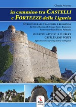 In cammino tra castelli e fortezze della Liguria-Walking around Liguria's castles and forts. Con Contenuto digitale per download e accesso on line