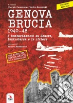 Genova brucia 1940-45. I bombardamenti su Genova, l'entroterra e le riviere. Ediz. ampliata libro