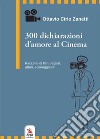 300 dichiarazioni d'amore al cinema. Racconti di film, registi, attori, sceneggiatori libro di Cirio Zanetti Ottavio