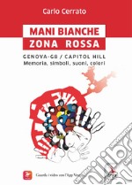 Mani bianche Zona Rossa. Genova G8 - Capitol Hill. Memoria, simboli, suoni, colori libro