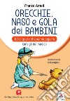 Orecchie, naso e gola dei bambini. Tutto quello che serve sapere. Consigli del medico libro