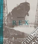 Rex. Il sogno azzurro-Blue Riband. The italian dream. Ediz. bilingue libro