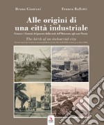 Alle origini di una città industriale-The birth of an industrial city libro