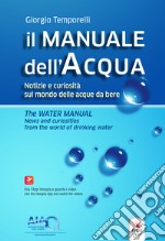 Il manuale dell'acqua. Notizie e curiosità sul mondo elle acque da bere-The water manual. News and curiosities from the world of drinking water. Ediz. bilingue. Con espansione online libro