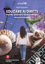 Educare ai diritti. Piante, animali e biotecnologie. Percorsi di bioetica libro