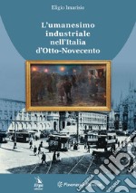 L'umanesimo industriale nell'Italia d'Otto-Novecento libro