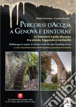 Percorsi d'acqua a Genova e dintorni-Pathways to water in Genoa and the surroundings areas. Ediz. bilingue