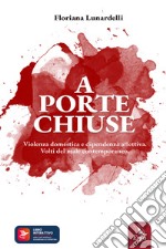 A porte chiuse. Violenza domestica e dipendenza affettiva. Volti del male contemporaneo. Con Contenuto digitale per accesso on line libro