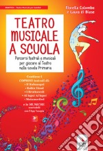 Teatro musicale a scuola. Percorsi teatrali e musicali per giocare al teatro nella scuola primaria. Con QR code libro